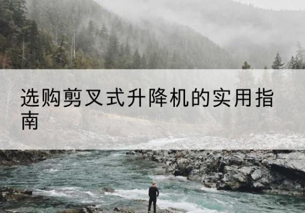 嘉祥剪叉式升降机怎么选-选购剪叉式升降机的实用指南