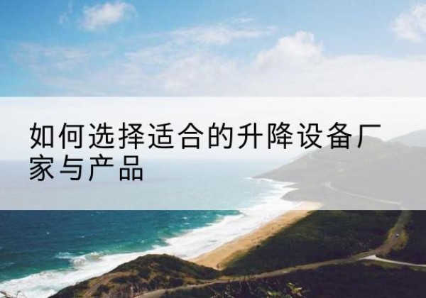 嘉祥电动升降平台厂家-如何选择适合的升降设备厂家与产品